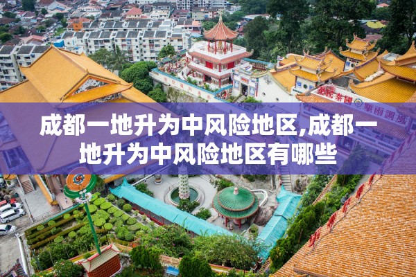 成都一地升为中风险地区,成都一地升为中风险地区有哪些