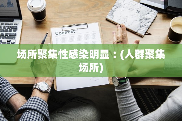 场所聚集性感染明显︰(人群聚集场所)