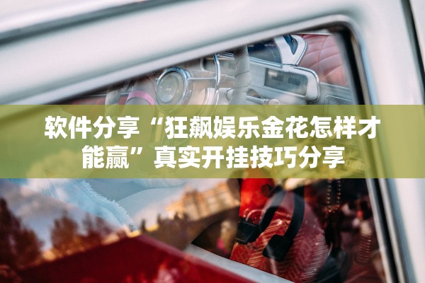 软件分享“狂飙娱乐金花怎样才能赢”真实开挂技巧分享