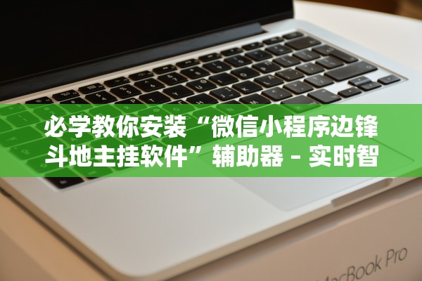 必学教你安装“微信小程序边锋斗地主挂软件	”辅助器 – 实时智能回复