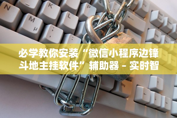 必学教你安装“微信小程序边锋斗地主挂软件”辅助器 – 实时智能回复