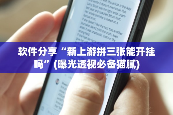 软件分享“新上游拼三张能开挂吗”(曝光透视必备猫腻)