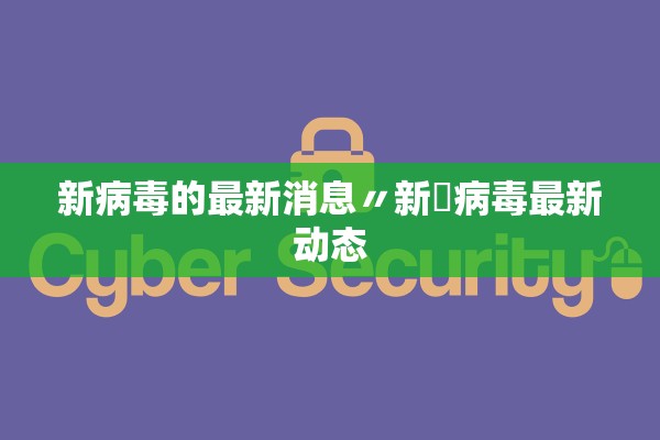 新病毒的最新消息〃新宼病毒最新动态