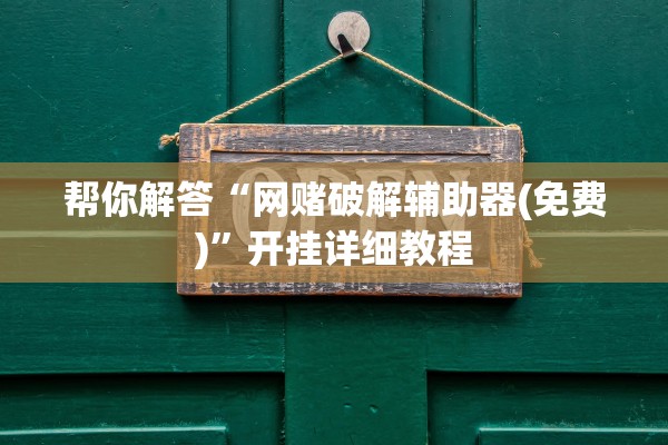 帮你解答“网赌破解辅助器(免费)”开挂详细教程