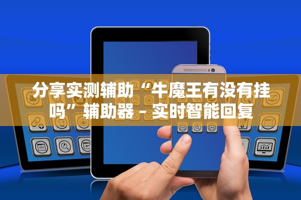 分享实测辅助“牛魔王有没有挂吗”辅助器 – 实时智能回复