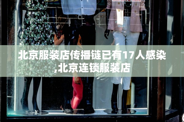 北京服装店传播链已有17人感染,北京连锁服装店