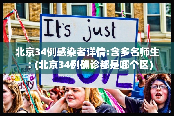 北京34例感染者详情:含多名师生︰(北京34例确诊都是哪个区)