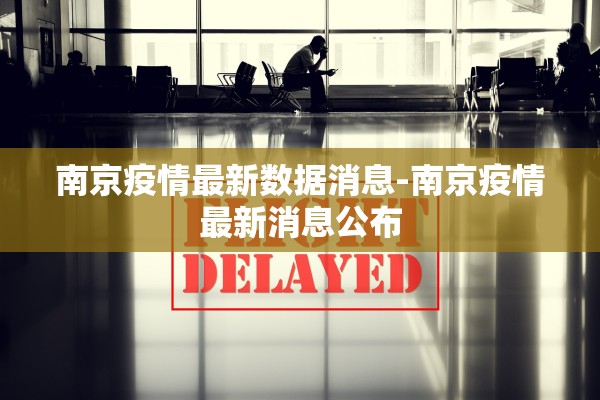 南京疫情最新数据消息-南京疫情最新消息公布