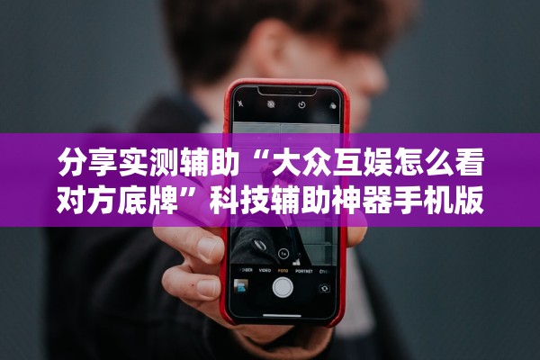 分享实测辅助“大众互娱怎么看对方底牌	”科技辅助神器手机版教程
