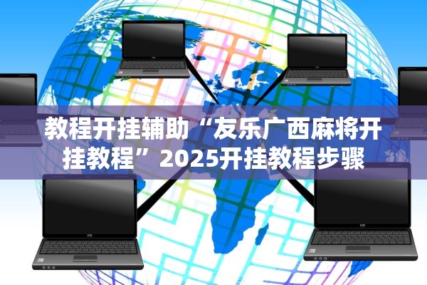 教程开挂辅助“友乐广西麻将开挂教程”2025开挂教程步骤