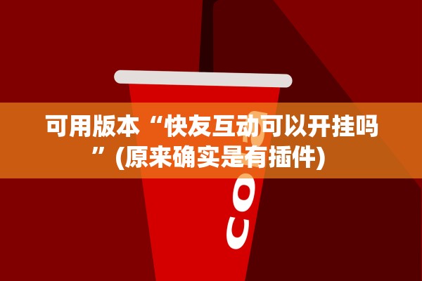 可用版本“快友互动可以开挂吗”(原来确实是有插件) 