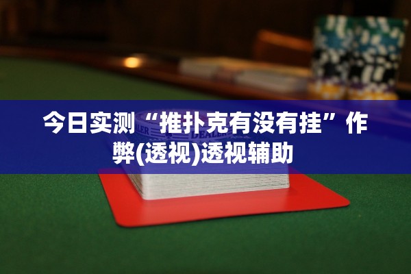 今日实测“推扑克有没有挂”作弊(透视)透视辅助 