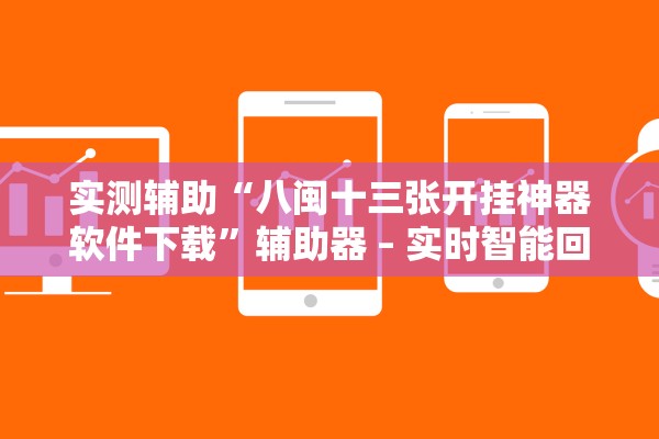 实测辅助“八闽十三张开挂神器软件下载”辅助器 – 实时智能回复