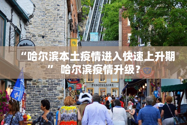 “哈尔滨本土疫情进入快速上升期” 哈尔滨疫情升级？