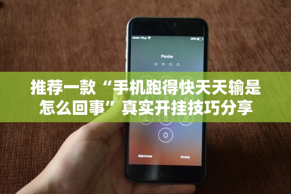 推荐一款“手机跑得快天天输是怎么回事”真实开挂技巧分享