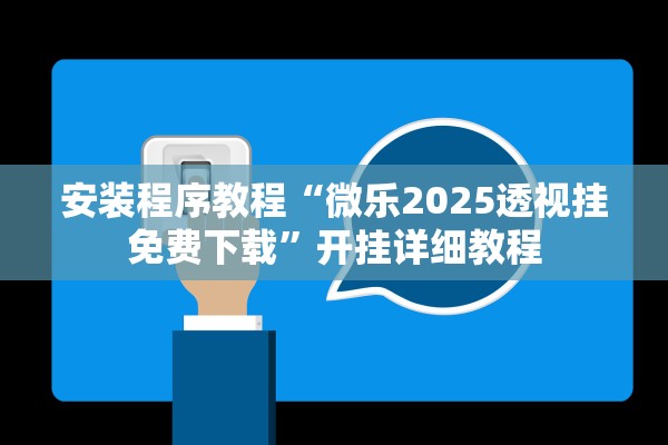 安装程序教程“微乐2025透视挂免费下载	”开挂详细教程