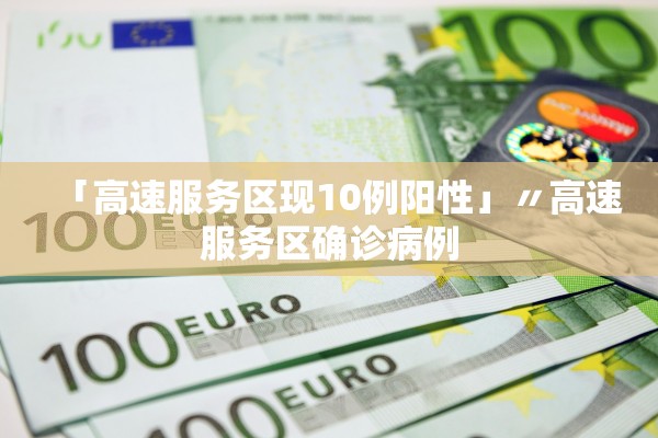 「高速服务区现10例阳性」〃高速服务区确诊病例