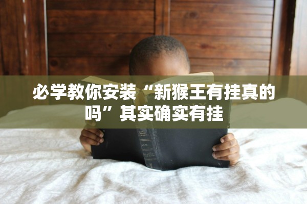 必学教你安装“新猴王有挂真的吗	”其实确实有挂