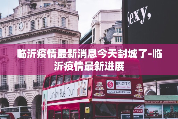 临沂疫情最新消息今天封城了-临沂疫情最新进展