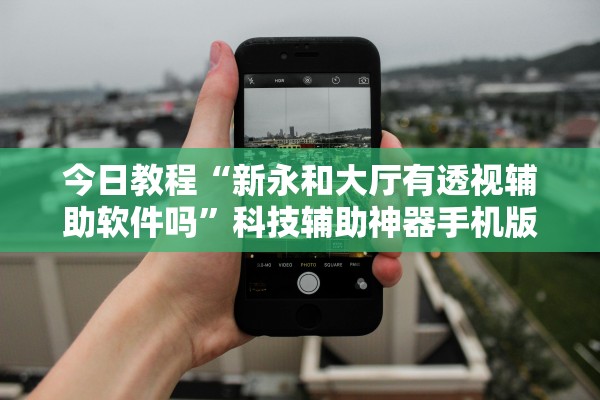 今日教程“新永和大厅有透视辅助软件吗”科技辅助神器手机版教程