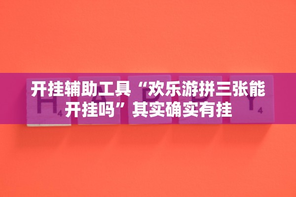 开挂辅助工具“欢乐游拼三张能开挂吗	”其实确实有挂