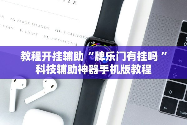教程开挂辅助“牌乐门有挂吗 ”科技辅助神器手机版教程