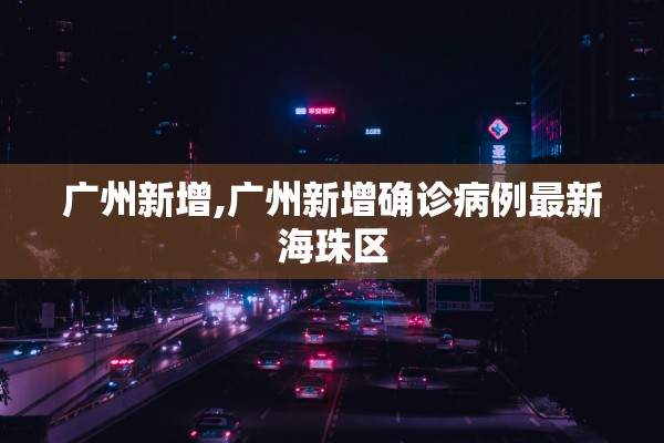 广州新增,广州新增确诊病例最新海珠区
