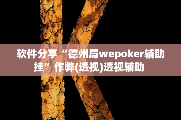 软件分享“德州局wepoker辅助挂”作弊(透视)透视辅助 
