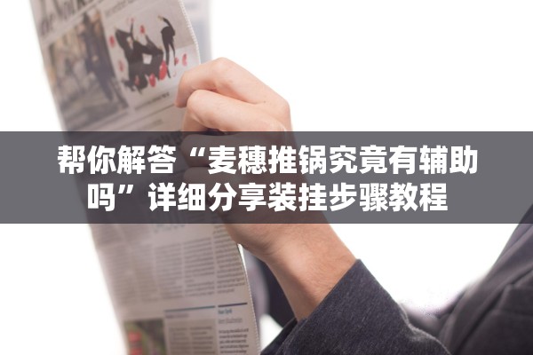 帮你解答“麦穗推锅究竟有辅助吗	”详细分享装挂步骤教程