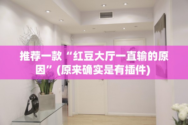 推荐一款“红豆大厅一直输的原因	”(原来确实是有插件) 