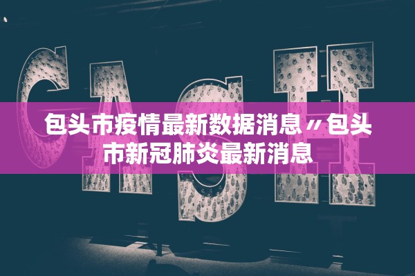 包头市疫情最新数据消息〃包头市新冠肺炎最新消息
