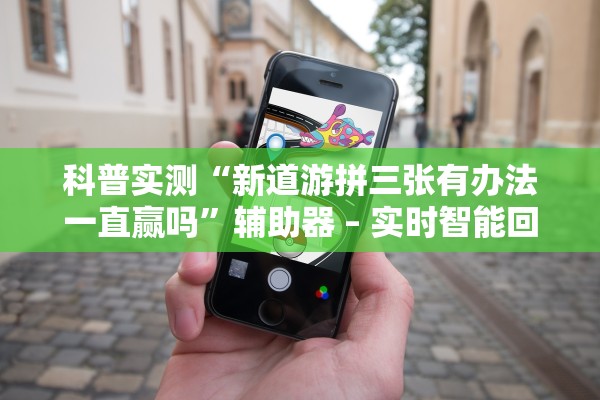 科普实测“新道游拼三张有办法一直赢吗	”辅助器 – 实时智能回复