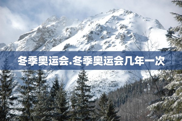 冬季奥运会.冬季奥运会几年一次