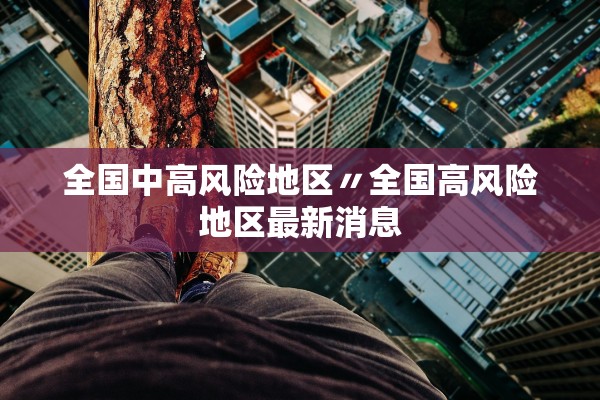 全国中高风险地区〃全国高风险地区最新消息
