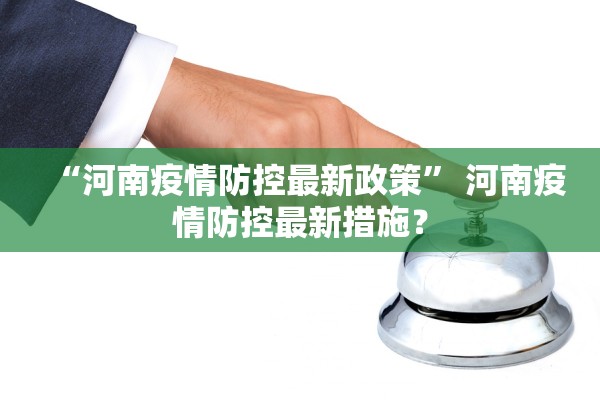 “河南疫情防控最新政策” 河南疫情防控最新措施？