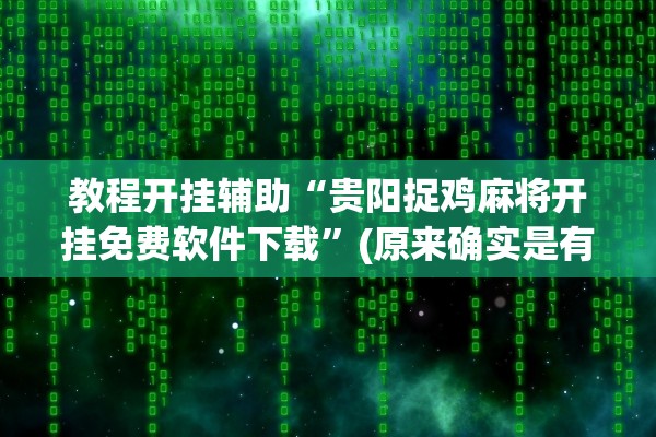 教程开挂辅助“贵阳捉鸡麻将开挂免费软件下载”(原来确实是有插件) 