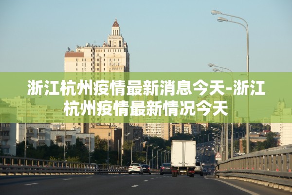 浙江杭州疫情最新消息今天-浙江杭州疫情最新情况今天