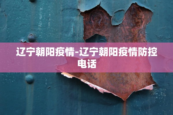 辽宁朝阳疫情-辽宁朝阳疫情防控电话