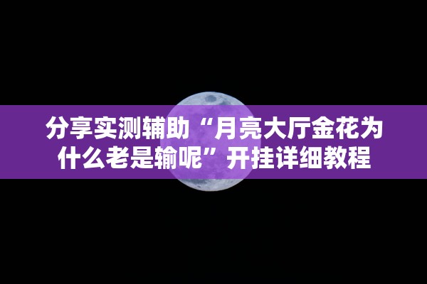 分享实测辅助“月亮大厅金花为什么老是输呢”开挂详细教程