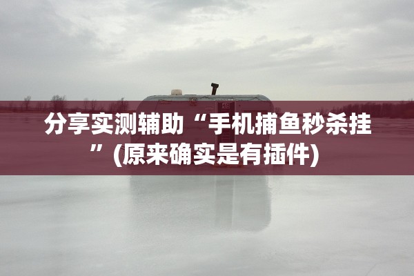 分享实测辅助“手机捕鱼秒杀挂”(原来确实是有插件) 