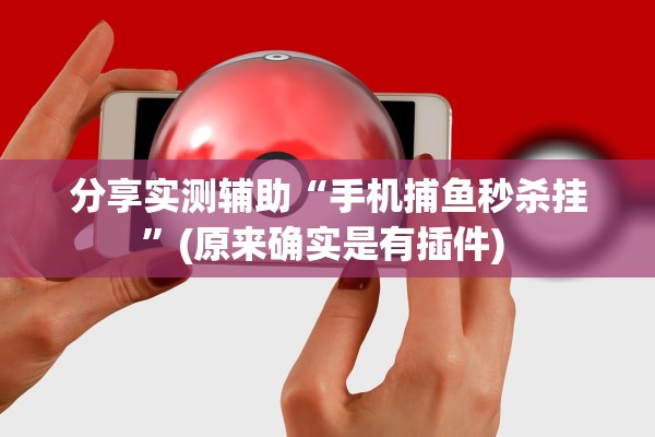 分享实测辅助“手机捕鱼秒杀挂”(原来确实是有插件) 