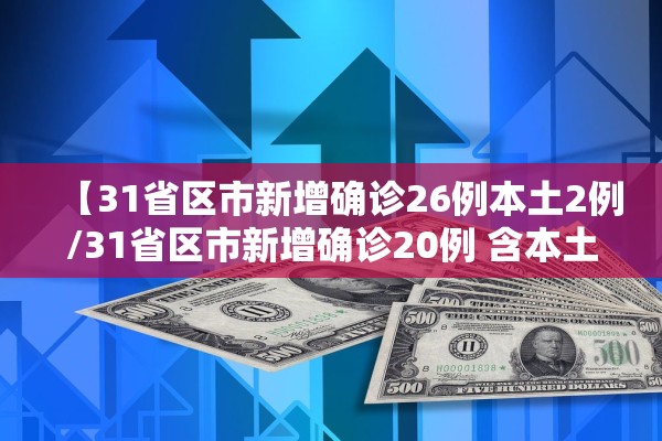 【31省区市新增确诊26例本土2例/31省区市新增确诊20例 含本土8】
