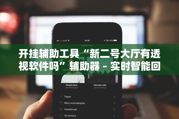 开挂辅助工具“新二号大厅有透视软件吗”辅助器 – 实时智能回复