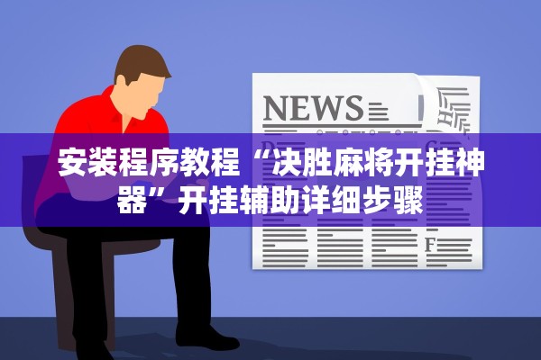 安装程序教程“决胜麻将开挂神器	”开挂辅助详细步骤