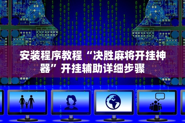 安装程序教程“决胜麻将开挂神器”开挂辅助详细步骤