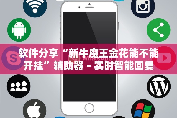 软件分享“新牛魔王金花能不能开挂”辅助器 – 实时智能回复