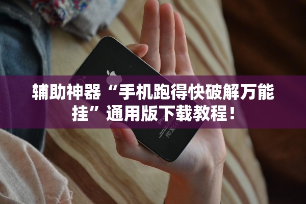 辅助神器“手机跑得快破解万能挂”通用版下载教程！