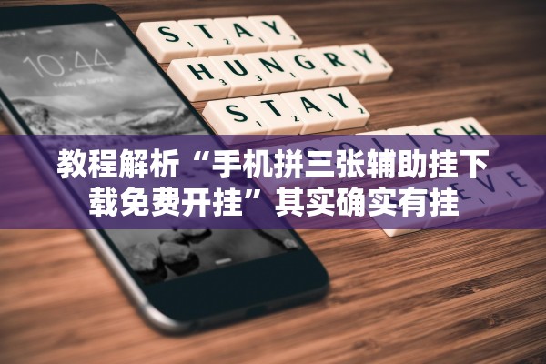 教程解析“手机拼三张辅助挂下载免费开挂	”其实确实有挂