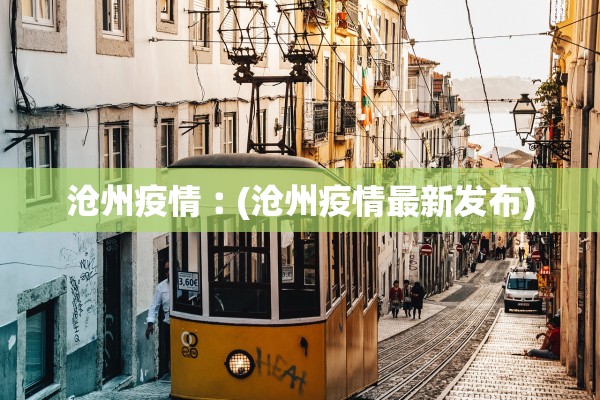 沧州疫情︰(沧州疫情最新发布)