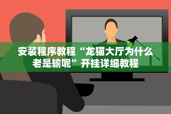 安装程序教程“龙猫大厅为什么老是输呢”开挂详细教程
